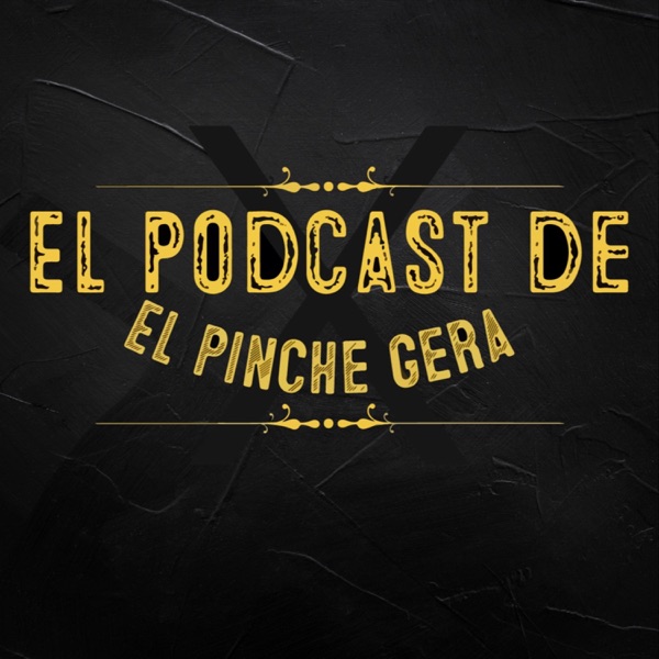 El Podcast De El Pinche Gera