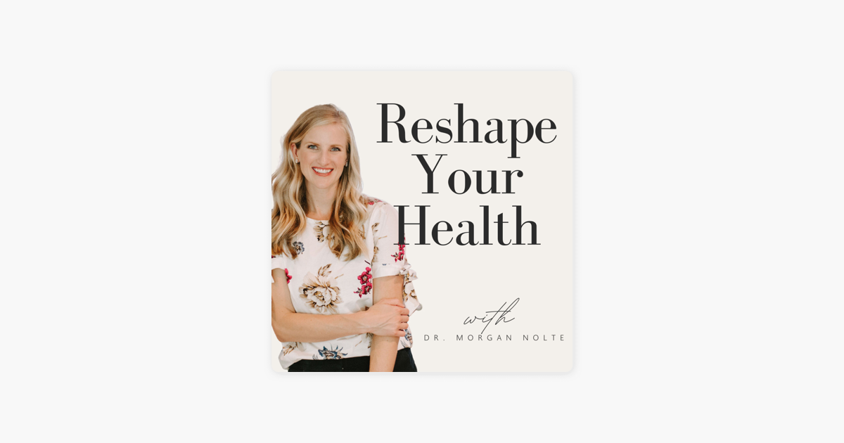 ‎Reshape Your Health with Dr. Morgan Nolte on Apple Podcasts