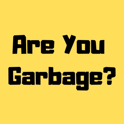 Are You Garbage? Comedy Podcast Are You Garbage? Comedy Podcast