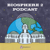 Biosphere 2 Podcast - Biosphere 2 University of Arizona