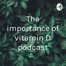 The importance of vitamin D podcast