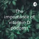 The importance of vitamin D podcast
