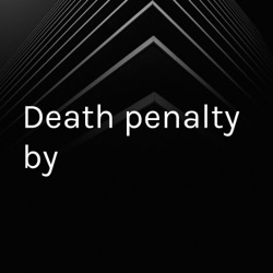 Death penalty by: Yanci Benitez