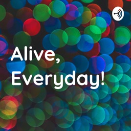 ‎Alive, Everyday! on Apple Podcasts