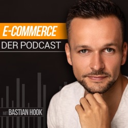 Der E-Commerce Podcast mit Bastian Hook - Lerne Geld mit Online Shops zu verdienen