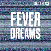 Fever Dreams - The Daily Beast