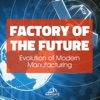 Factory of the Future - Evolution of Modern Manufacturing artwork