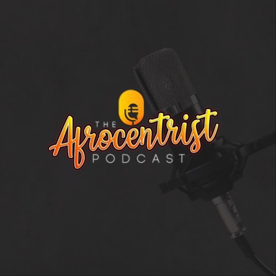 The Afrocentrist Podcast The Afrocentrist Podcast