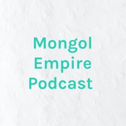Mongol Empire Podcast 