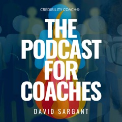 The Podcast for Coaches with David Sargant | Grow Your Coaching Business | Credibility Coach