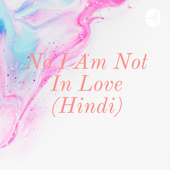 No I Am Not In Love (Hindi) - Sharma's Stories