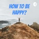 How To Be Happy?