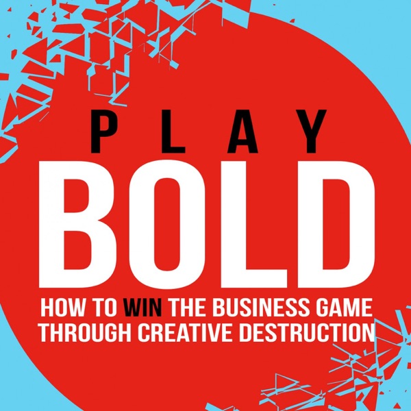Play Bold - Win the business game through creative destruction and innovation
