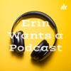 Erin Wants a Podcast artwork