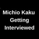 Michio Kaku  Getting Interviewed