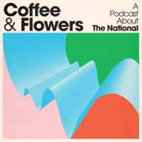 Coffee & Flowers: A podcast about The National podcast