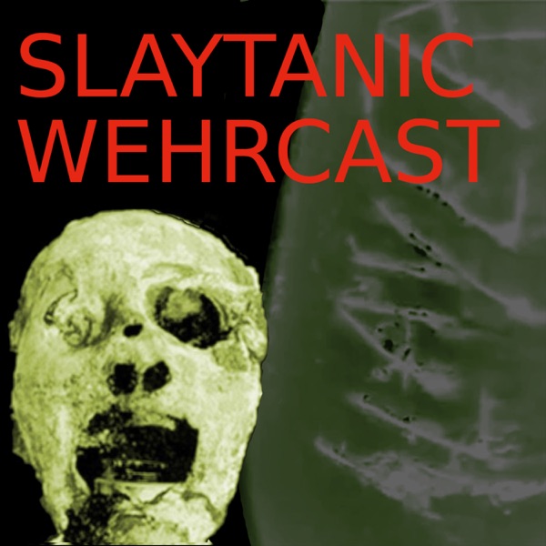 Slaytanic Wehrcast: A Slayer Podcast Artwork