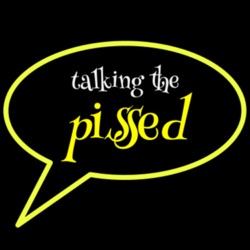 Talking the Pissed