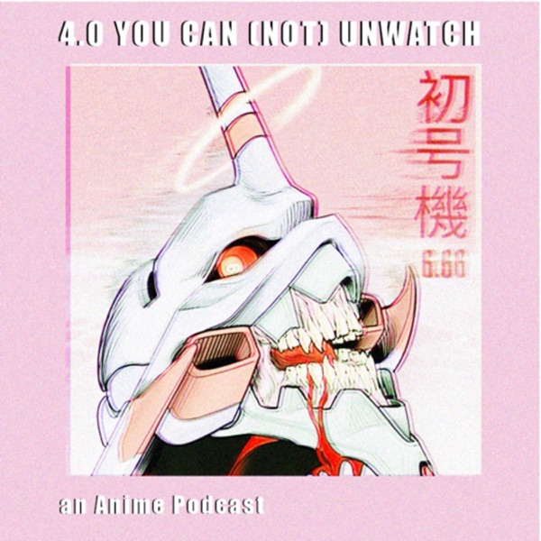 4.0 You Can (Not) Unwatch: an Anime Podcast Artwork