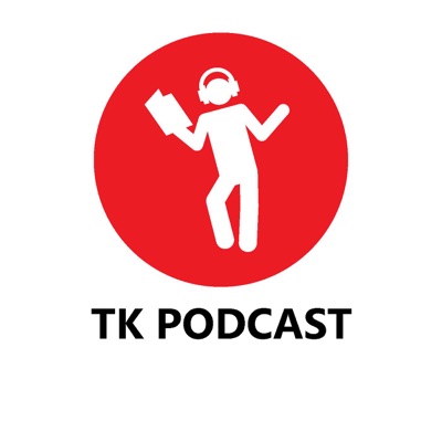 TK Podcast TK Podcast