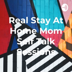 Real Stay At Home Mom Self Talk Sessions