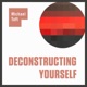 Deconstructing Yourself