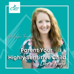 219. How To Handle A Sensitive Child That Isn’t Resilient