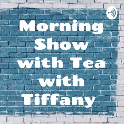 Morning Show with Tea with Tiffany 