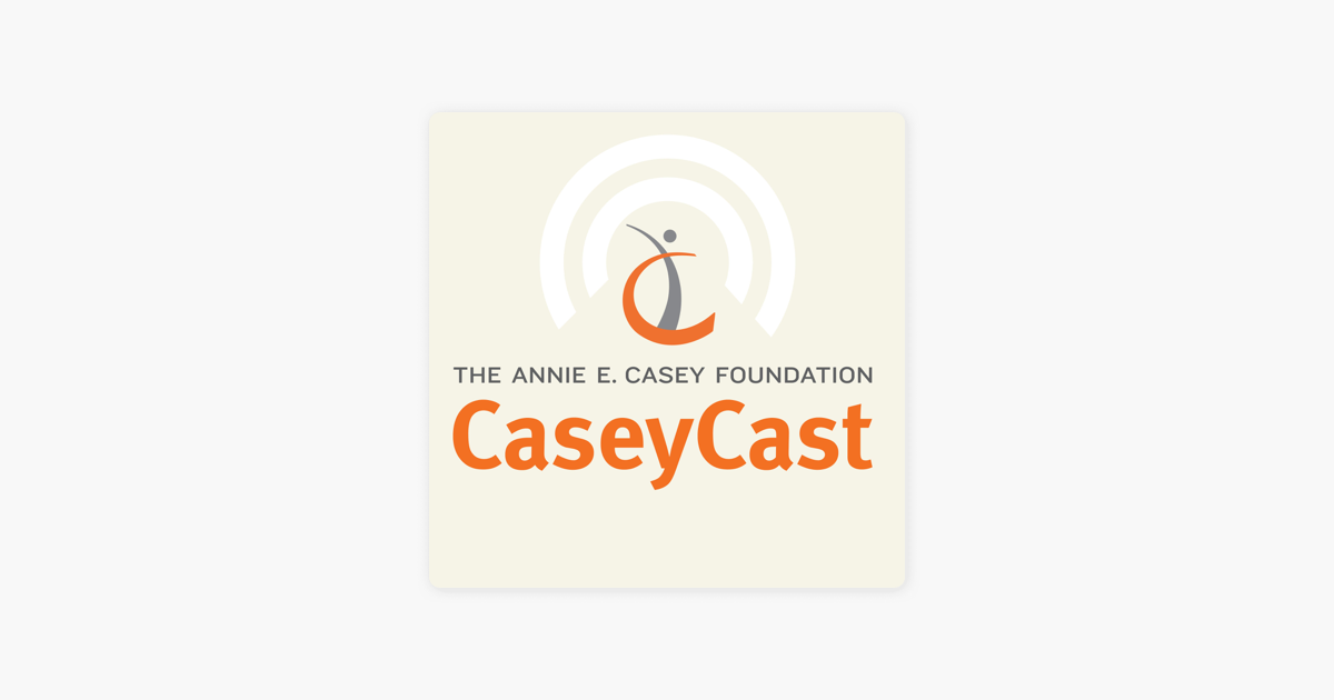 ‎CaseyCast - The Monthly Podcast Of The Annie E. Casey Foundation On ...