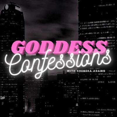 Goddess Confessions with Sheneka Adams Goddess Confessions with Sheneka Adams
