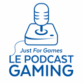 Just For Games - Le Podcast Gaming - Just For Games - Le Podcast Gaming