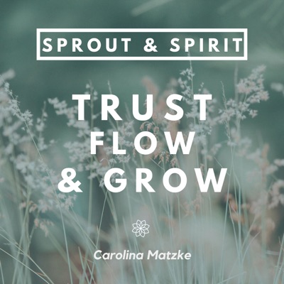 Sprout & Spirit - Trust, Flow & Grow | Your podcast about mindfulness, self-development & health Sprout & Spirit - Trust, Flow & Grow | Your podcast about mindfulness, self-development & health