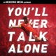 You’ll never talk alone