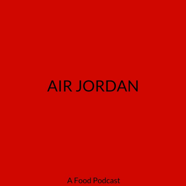 AIR JORDAN: A FOOD PODCAST Artwork