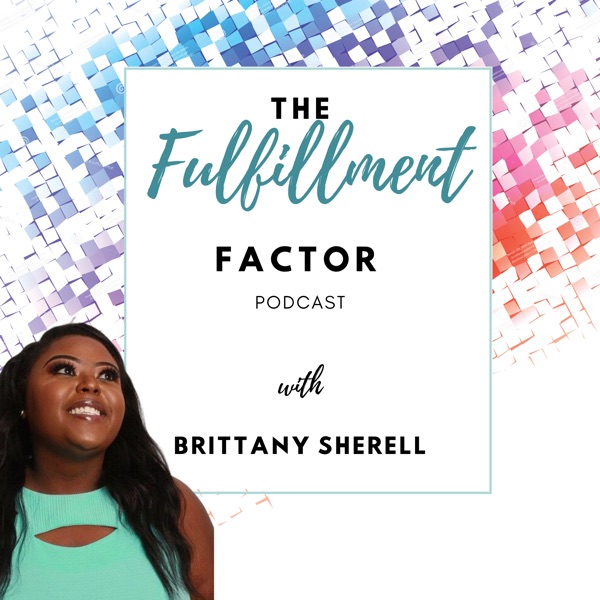 Artwork for The Fulfillment Factor with Brittany Sherell