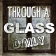 Through a Glass Dimly