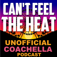 Can't Feel The Heat- Unofficial Coachella Podcast podcast