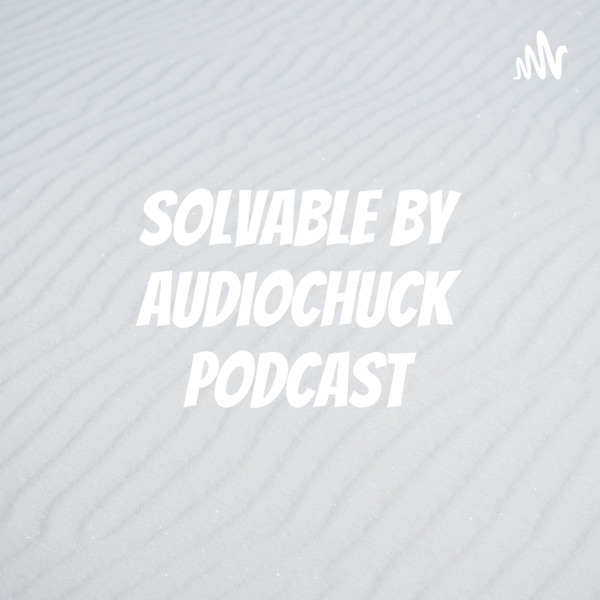 Solvable by audiochuck Podcast