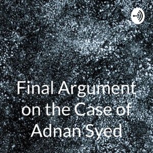 Final Argument on the Case of Adnan Syed: Serial