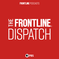 The FRONTLINE Dispatch podcast
