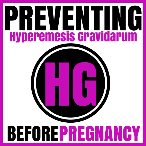 Preventing HG Podcast: Hyperemesis Gravidarum | Pregnancy | Morning Sickness | Nutrition | Root Caus... Artwork