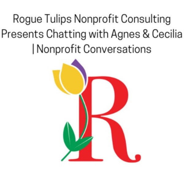 Rogue Tulips Nonprofit Consulting Presents Chatting with Agnes & Cecilia | Nonprofit Conversations Artwork