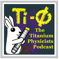 The Titanium Physicists Podcast podcast