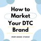 How to Market Your DTC Brand