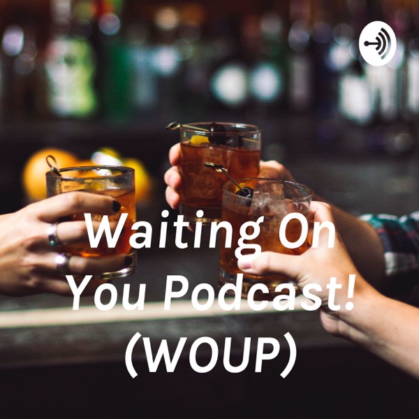 Waiting On You Podcast! (WOUP) Artwork