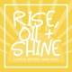 Rise, Oil, and Shine