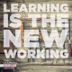 Learning Is The New Working