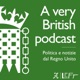 A Very British Podcast - Politica e notizie dal Regno Unito