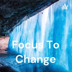Focus To Change