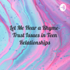 Let Me Hear a Rhyme- Trust Issues in Teen Relationships - Jamaya Gaines